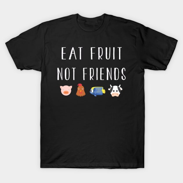 Eat Fruit Not Friends | Funny Vegetarian Vegan T-Shirt Gift T-Shirt by MerchMadness